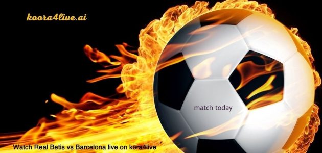 معاينة مباراة برشلونة وريال بيتيس اليوم والنقل على koora4live